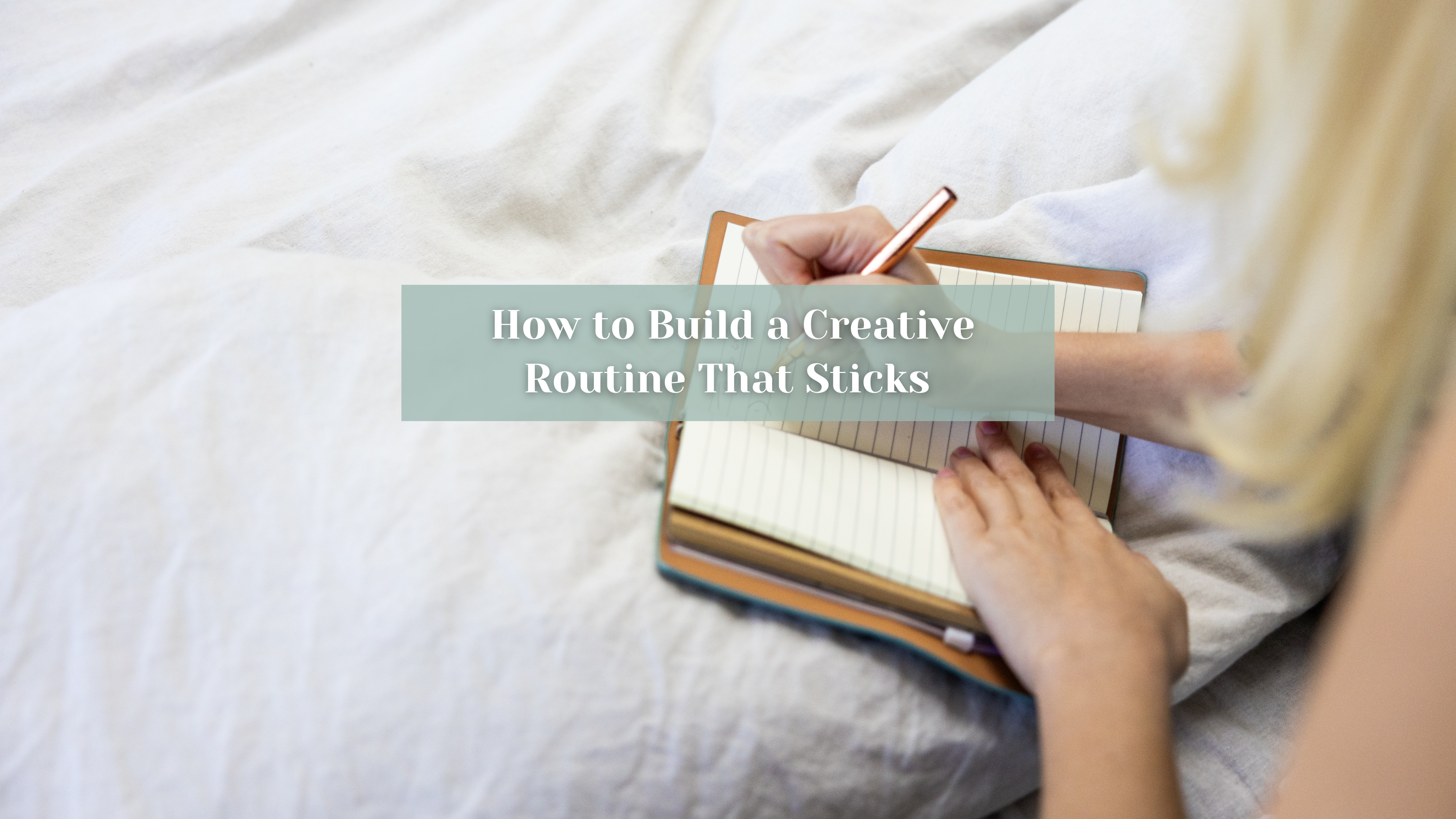 How to Build a Creative Routine That Sticks | Journaling for Creatives ...