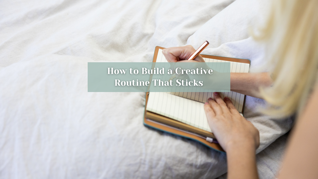How to Build a Creative Routine That Sticks | Journaling for Creatives
