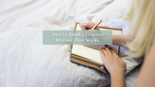 How to Build a Creative Routine That Sticks | Journaling for Creatives